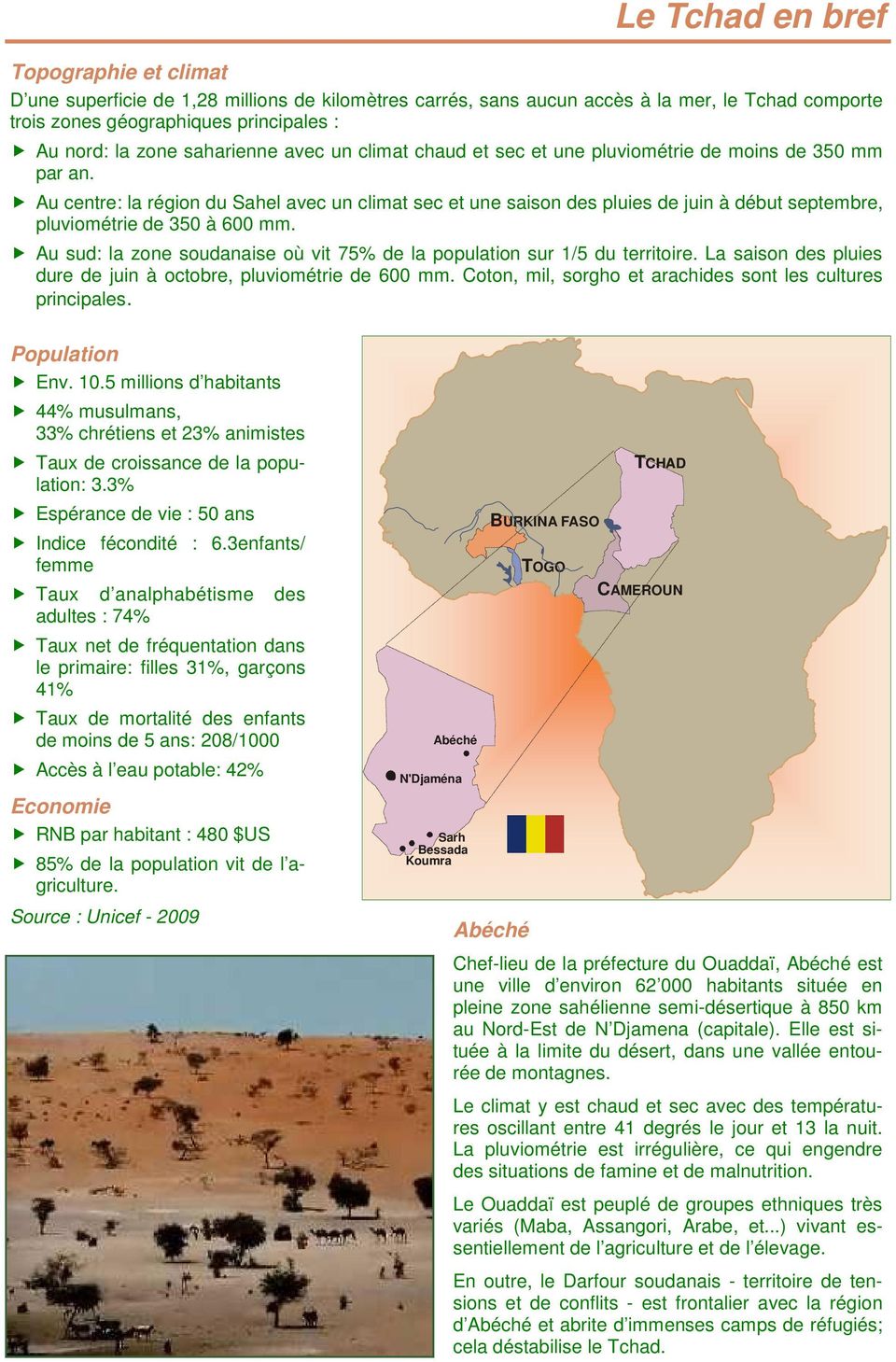 Au centre: la région du Sahel avec un climat sec et une saison des pluies de juin à début septembre, pluviométrie de 350 à 600 mm.