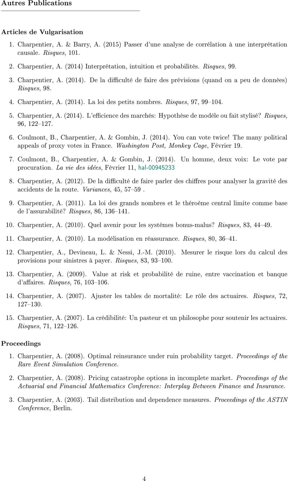 Charpentier, A. (2014). L'ecience des marchés: Hypothèse de modèle ou fait stylisé? Risques, 96, 122127. 6. Coulmont, B., Charpentier, A. & Gombin, J. (2014). You can vote twice!