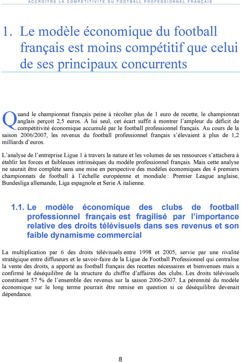 Au cours de la saison 2006/2007, les revenus du football professionnel français s élevaient à plus de 1,2 milliards d euros.