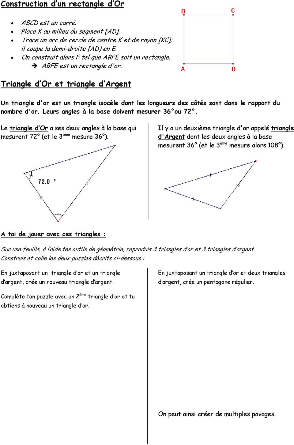 Triangle d Or et triangle d Argent Un triangle d'or est un triangle isocèle dont les longueurs des côtés sont dans le rapport du nombre d'or. Leurs angles à la base doivent mesurer 36 ou 72.