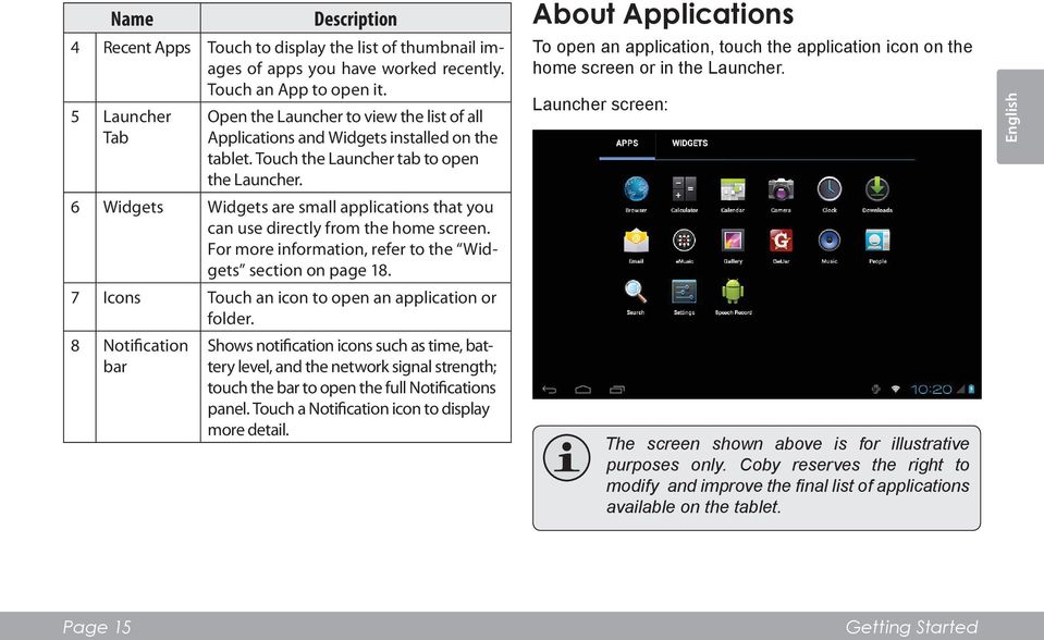 6 Widgets Widgets are small applications that you can use directly from the home screen. For more information, refer to the Widgets section on page 18.