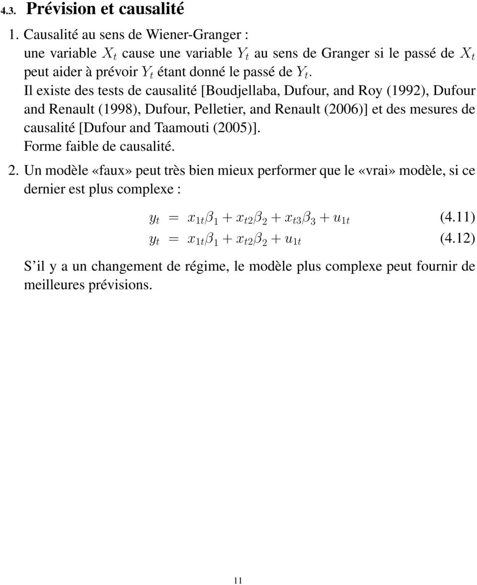 Il existe des tests de causalité [Boudjellaba, Dufour, and Roy (1992), Dufour and Renault (1998), Dufour, Pelletier, and Renault (2006)] et des mesures de causalité [Dufour and