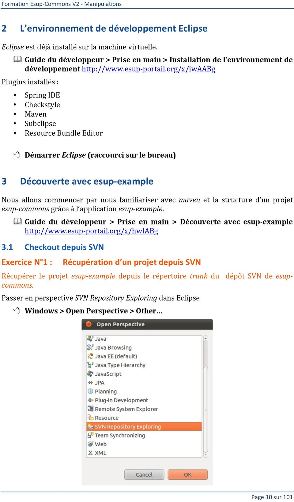 org/x/iwaabg Plugins installés : Spring IDE Checkstyle Maven Subclipse Resource Bundle Editor 8 Démarrer Eclipse (raccourci sur le bureau) 3 Découverte avec esup- example Nous allons commencer par
