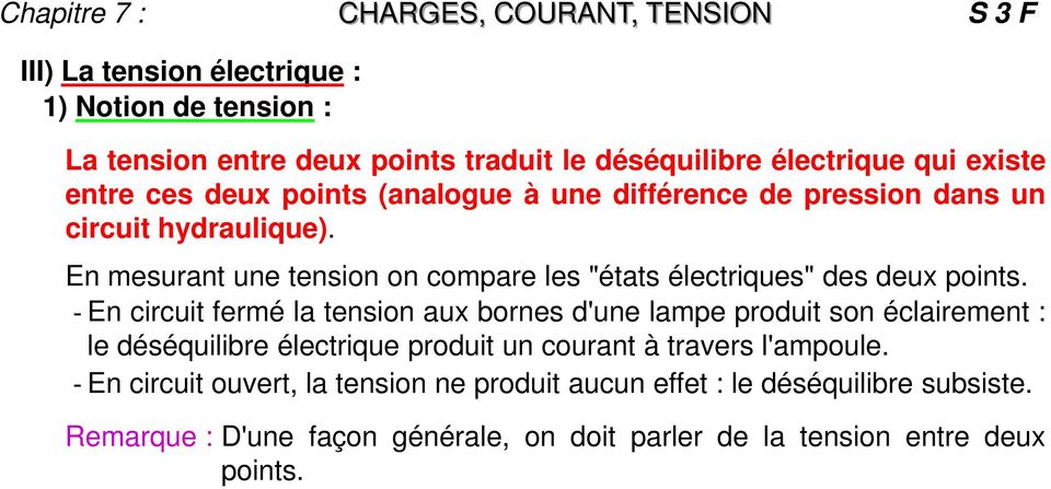 - En circuit fermé la tension aux bornes d'une lampe produit son éclairement : le déséquilibre électrique produit un courant à travers l'ampoule.