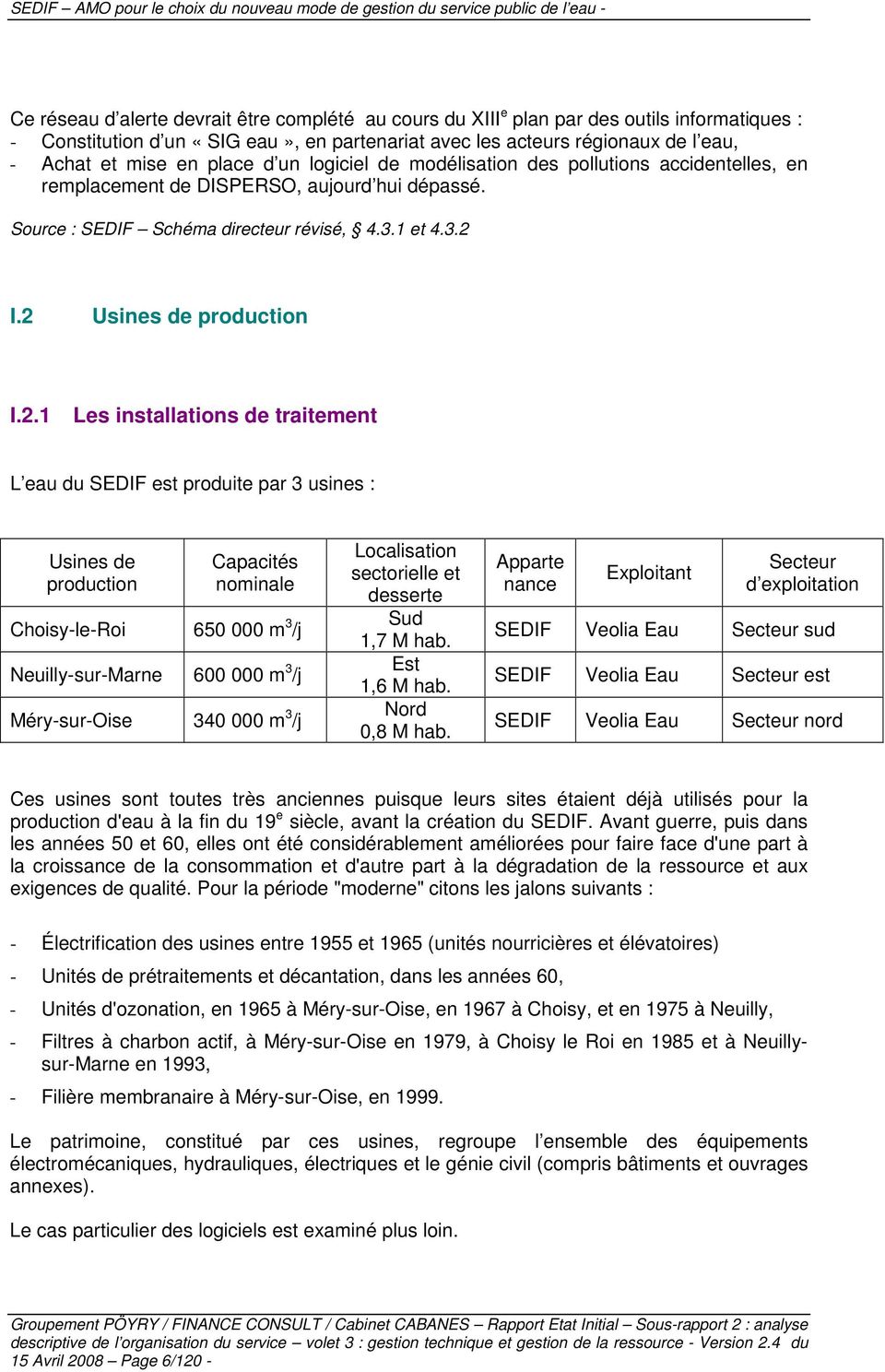 I.2 Usines de production I.2.1 Les installations de traitement L eau du SEDIF est produite par 3 usines : Usines de production Capacités nominale Choisy-le-Roi 650 000 m 3 /j Neuilly-sur-Marne 600