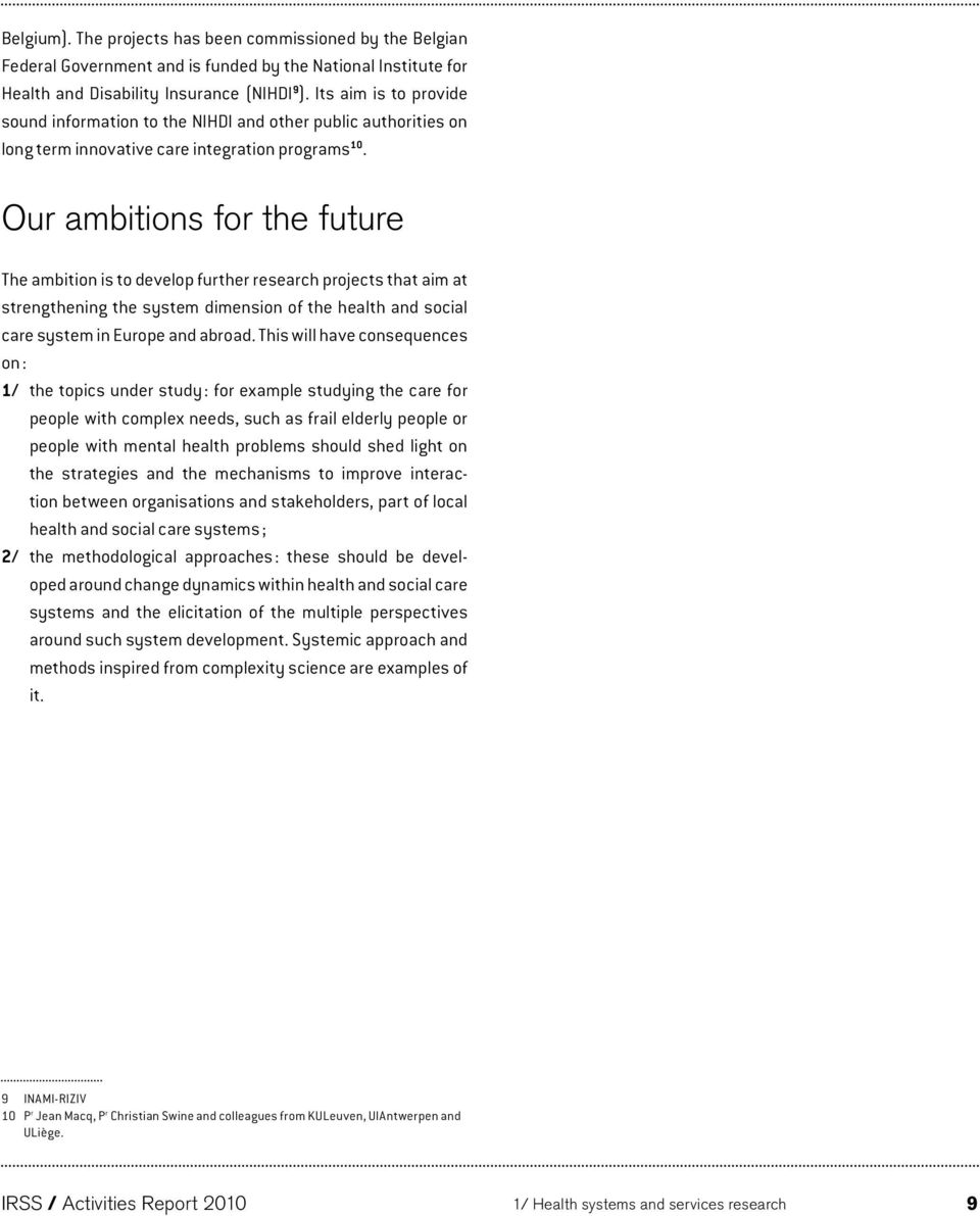 Our ambitions for the future The ambition is to develop further research projects that aim at strengthening the system dimension of the health and social care system in Europe and abroad.