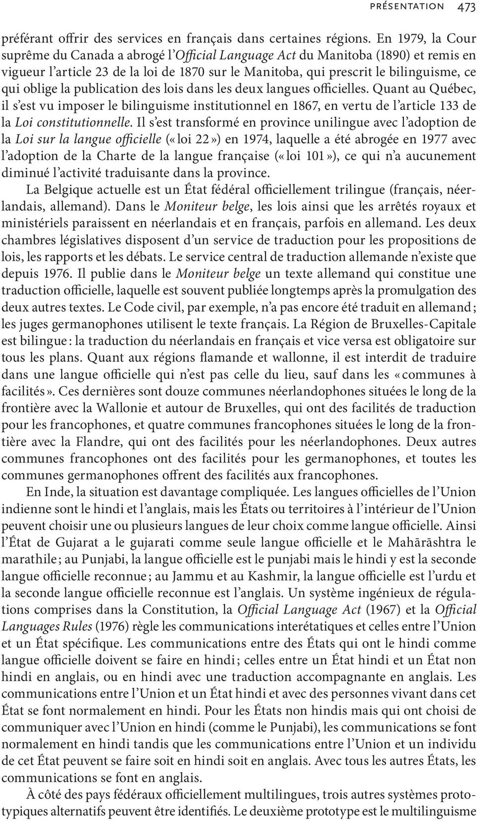 la publication des lois dans les deux langues officielles. Quant au Québec, il s est vu imposer le bilinguisme institutionnel en 1867, en vertu de l article 133 de la Loi constitutionnelle.