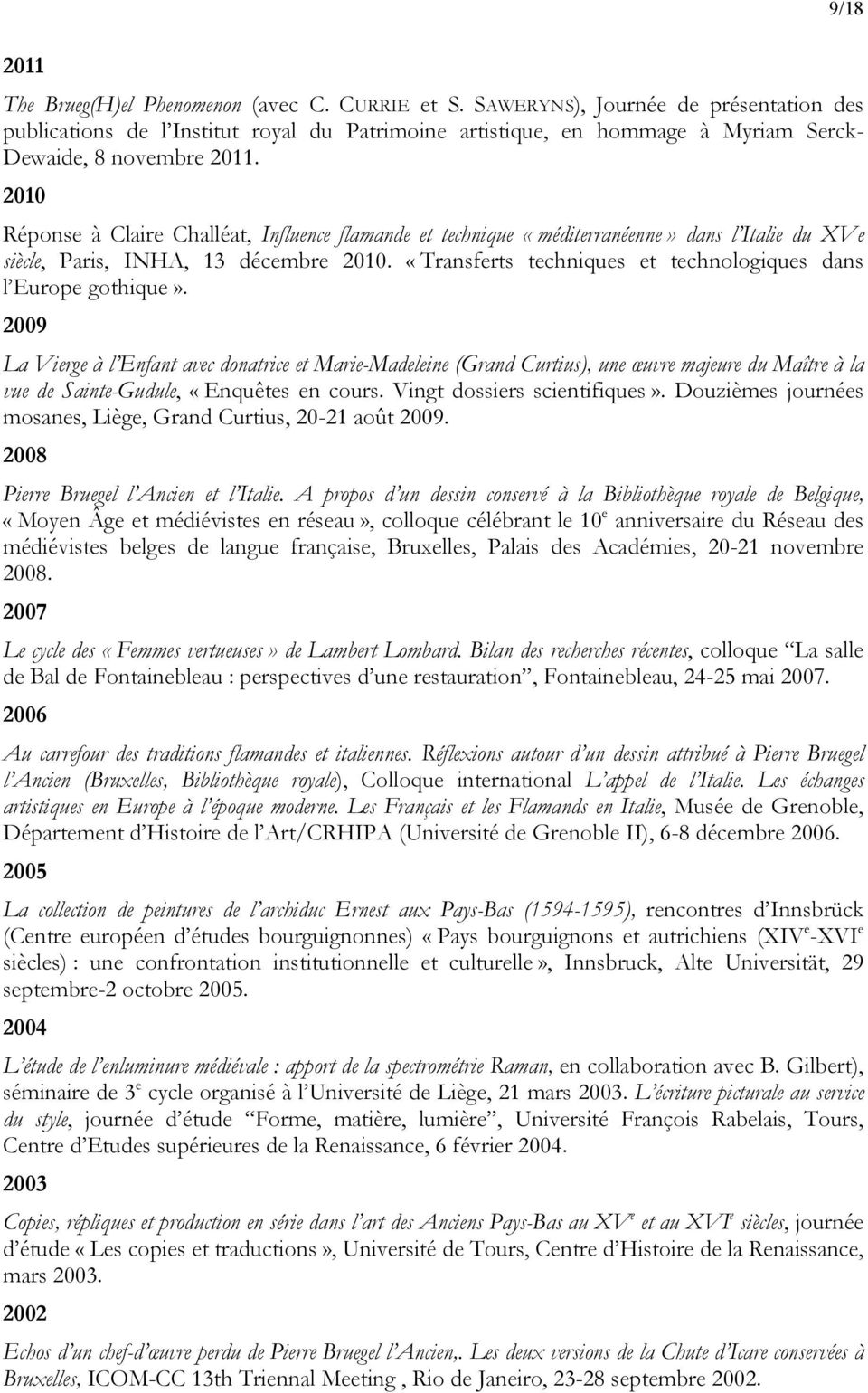 2010 Réponse à Claire Challéat, Influence flamande et technique «méditerranéenne» dans l Italie du XVe siècle, Paris, INHA, 13 décembre 2010.
