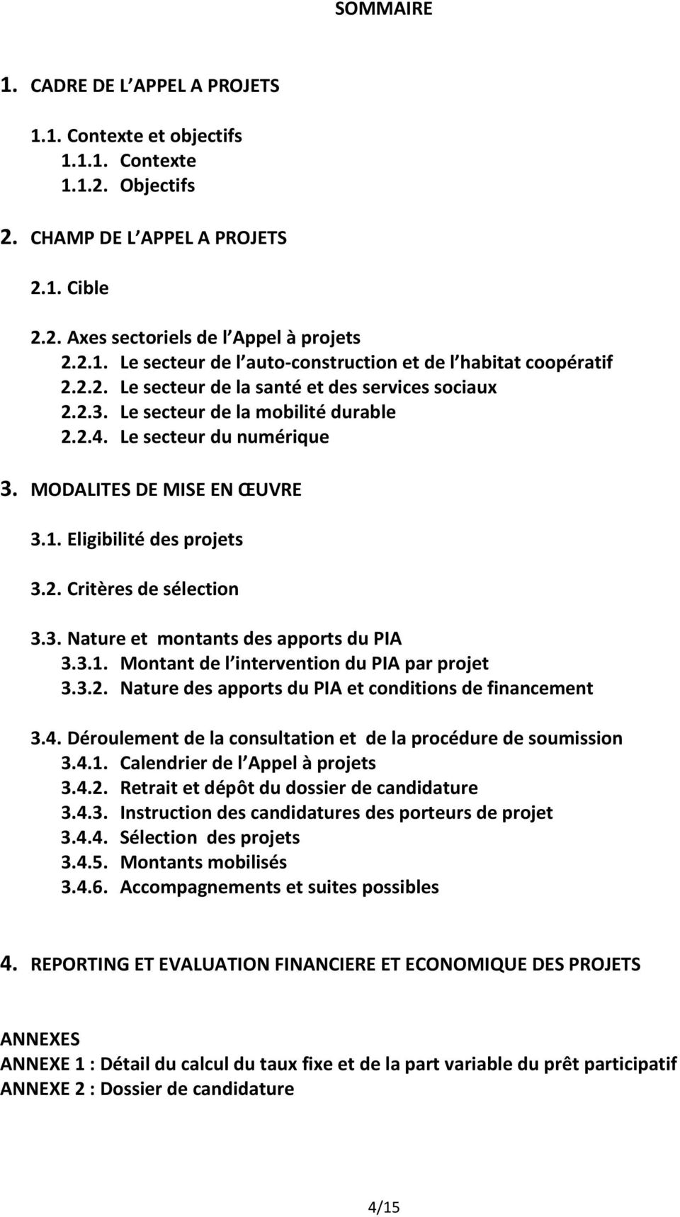 3. Nature et montants des apports du PIA 3.3.1. Montant de l intervention du PIA par projet 3.3.2. Nature des apports du PIA et conditions de financement 3.4.