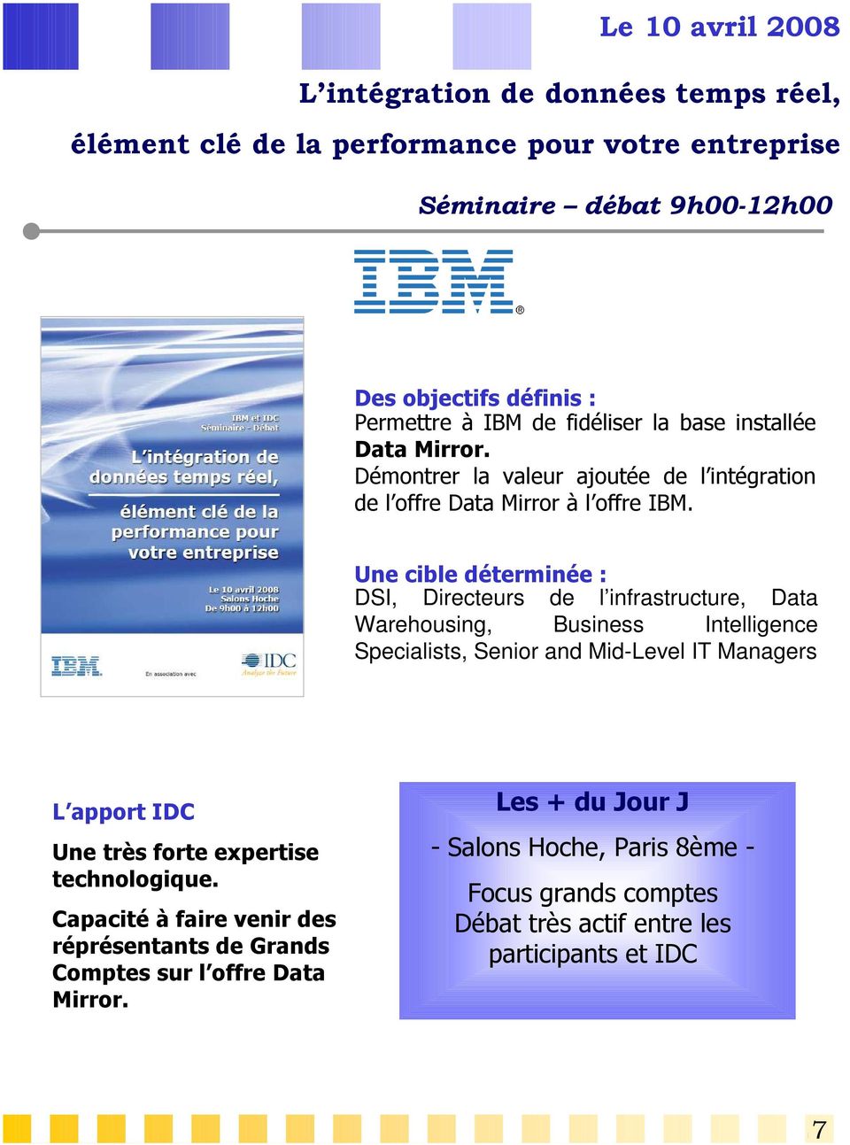 DSI, Directeurs de l infrastructure, Data Warehousing, Business Intelligence Specialists, Senior and Mid-Level IT Managers Une très forte expertise