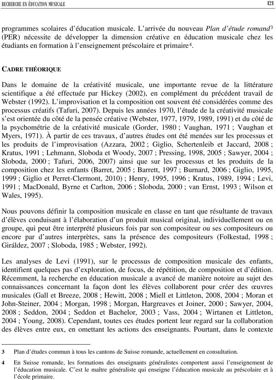 CADRE THÉORIQUE Dans le domaine de la créativité musicale, une importante revue de la littérature scientifique a été effectuée par Hickey (2002), en complément du précédent travail de Webster (1992).