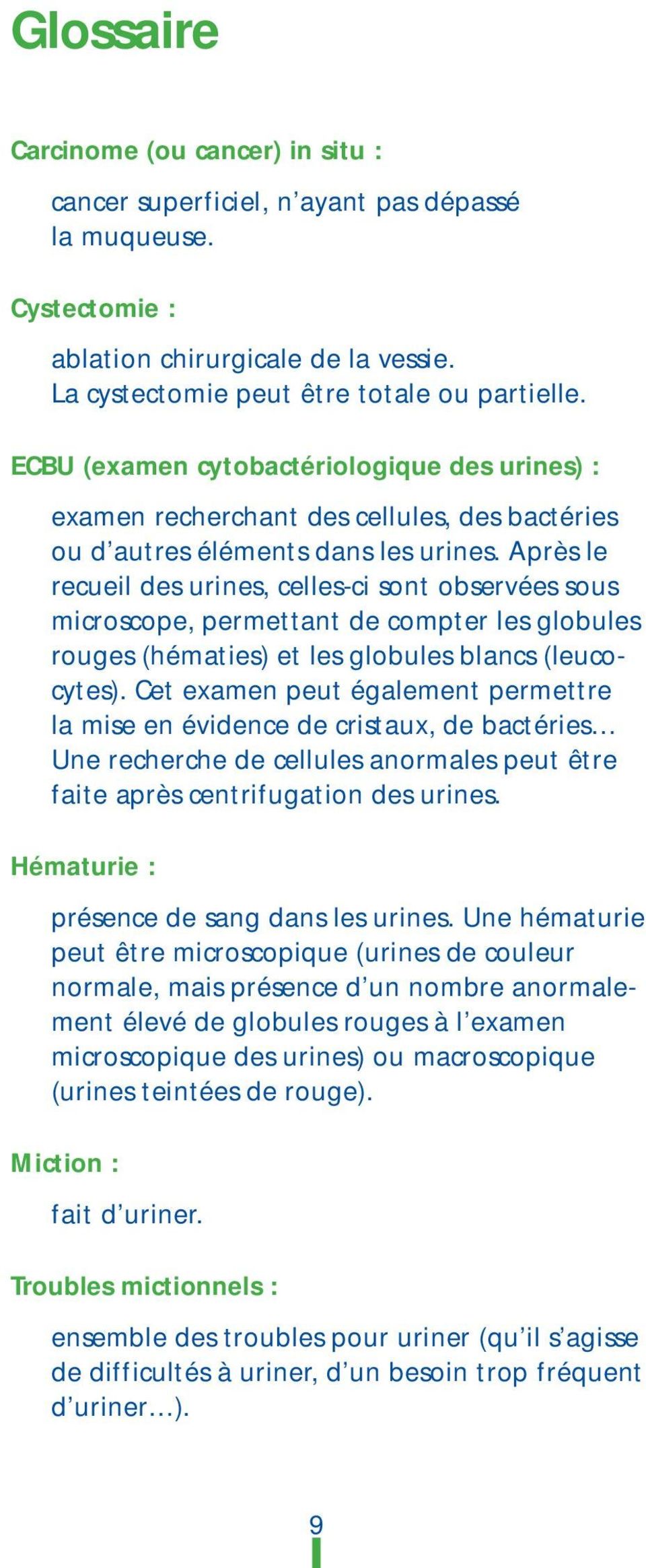 Après le recueil des urines, celles-ci sont observées sous microscope, permettant de compter les globules rouges (hématies) et les globules blancs (leucocytes).