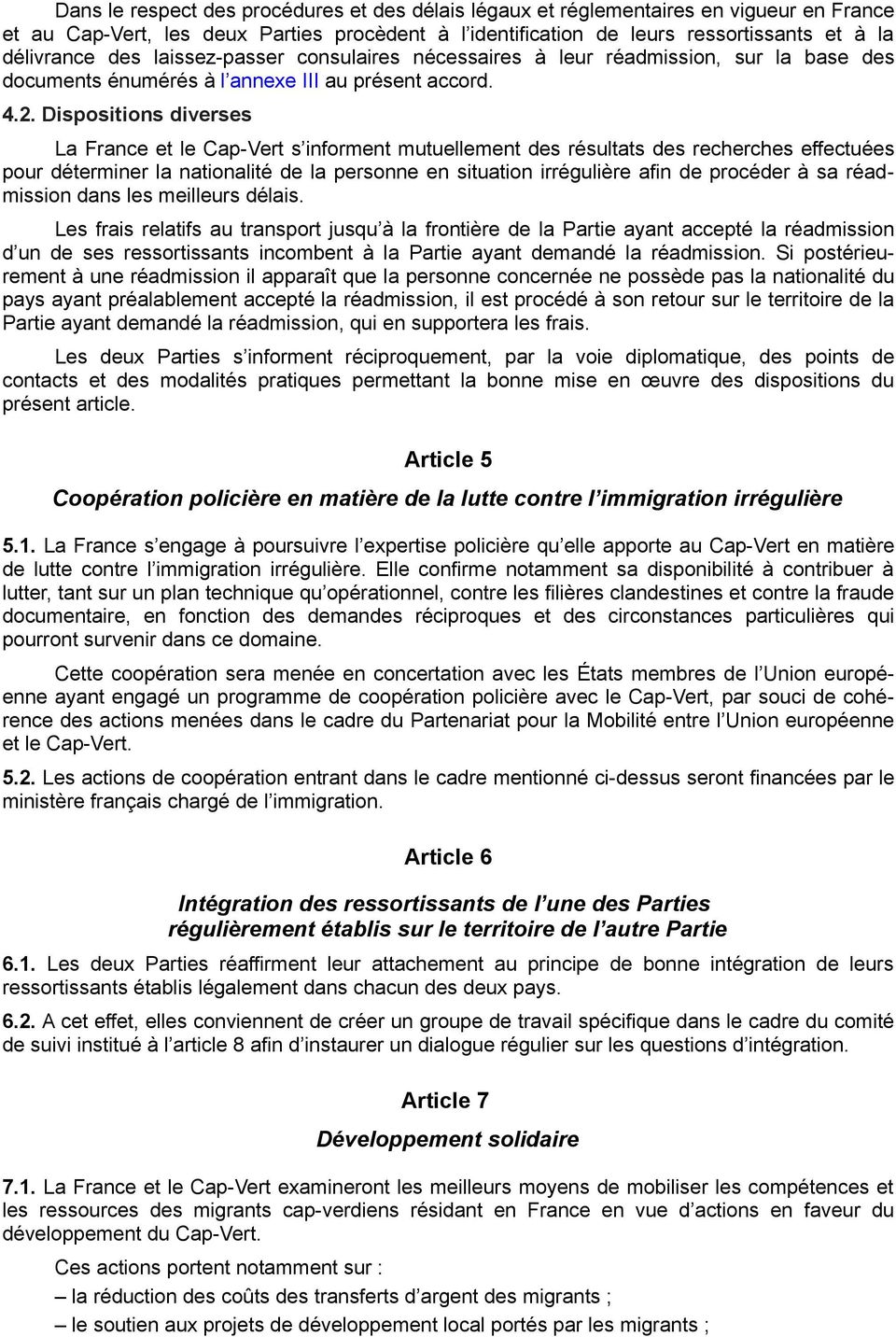 Dispositions diverses La France et le Cap-Vert s informent mutuellement des résultats des recherches effectuées pour déterminer la nationalité de la personne en situation irrégulière afin de procéder