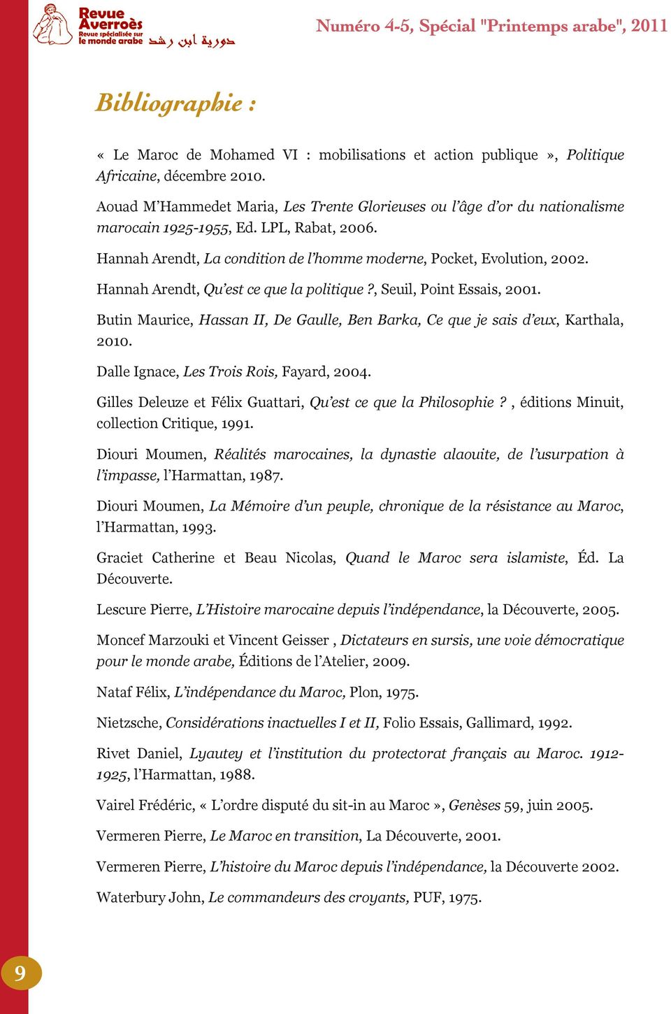 Hannah Arendt, Qu est ce que la politique?, Seuil, Point Essais, 2001. Butin Maurice, Hassan II, De Gaulle, Ben Barka, Ce que je sais d eux, Karthala, 2010. Dalle Ignace, Les Trois Rois, Fayard, 2004.