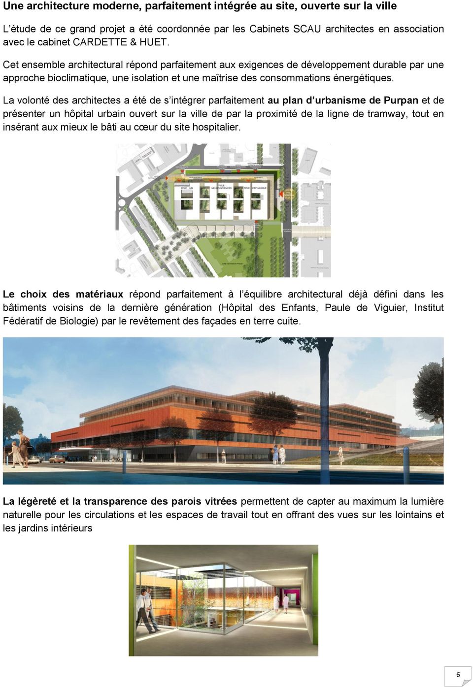La volonté des architectes a été de s intégrer parfaitement au plan d urbanisme de Purpan et de présenter un hôpital urbain ouvert sur la ville de par la proximité de la ligne de tramway, tout en