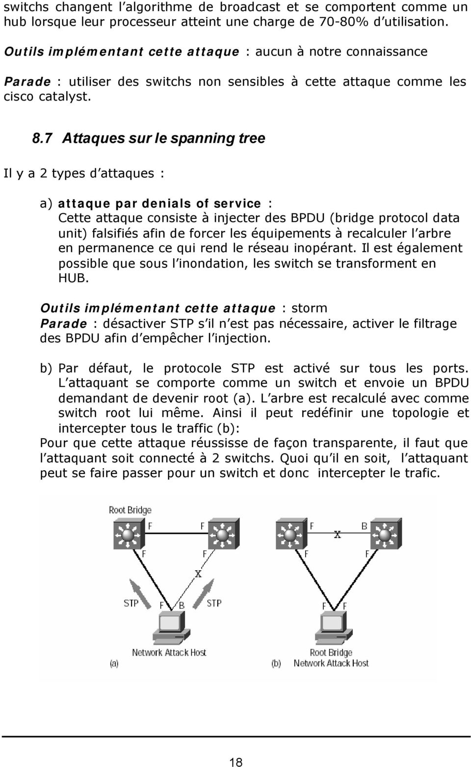 7 Attaques sur le spanning tree Il y a 2 types d attaques : a) attaque par denials of service : Cette attaque consiste à injecter des BPDU (bridge protocol data unit) falsifiés afin de forcer les