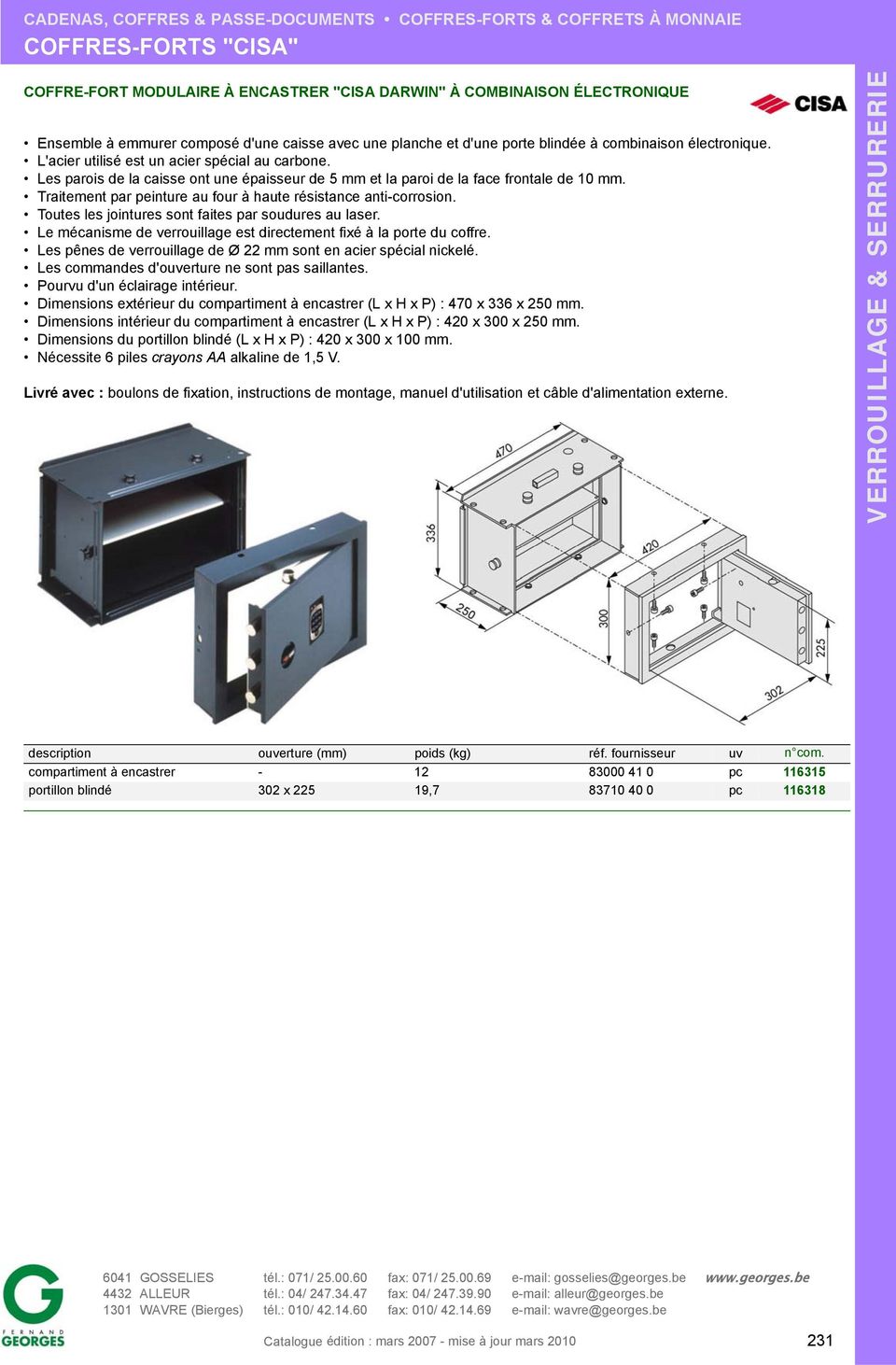 Dimensions intérieur du compartiment à encastrer (L x H x P) : mm. Dimensions du portillon blindé (L x H x P) : 420 x 300 x 100 mm.