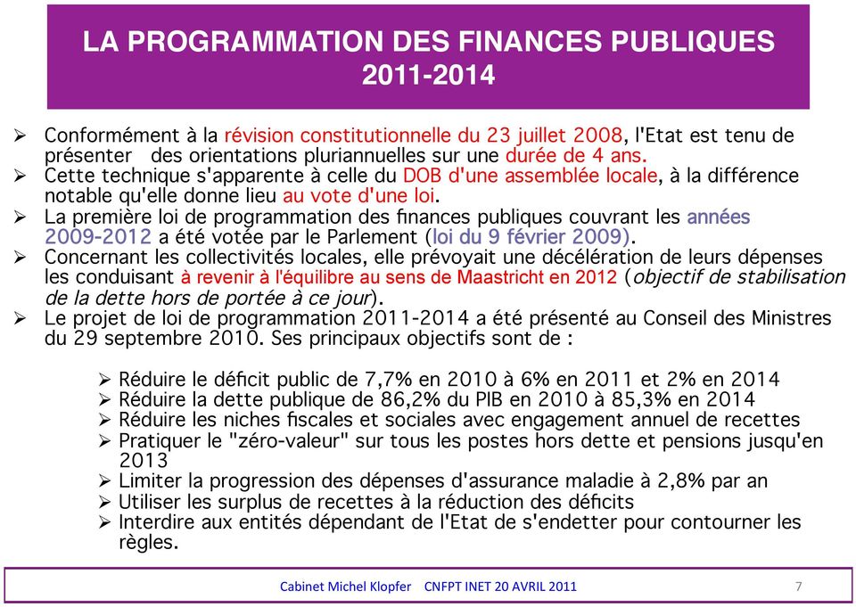 La première loi de programmation des finances publiques couvrant les années 2009-2012 a été votée par le Parlement (loi du 9 février 2009).
