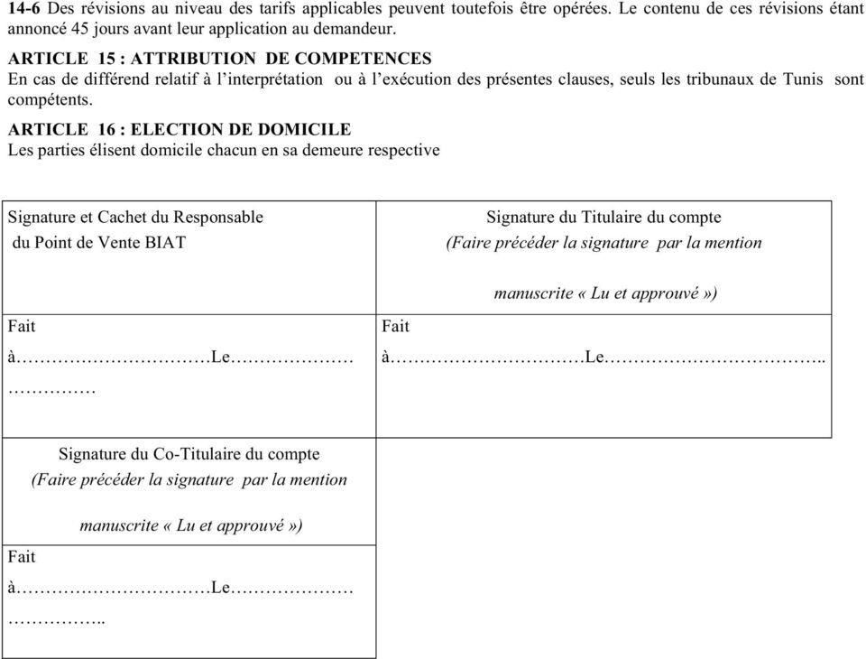 ARTICLE 16 : ELECTION DE DOMICILE Les parties élisent domicile chacun en sa demeure respective Signature et Cachet du Responsable du Point de Vente BIAT Signature du Titulaire du