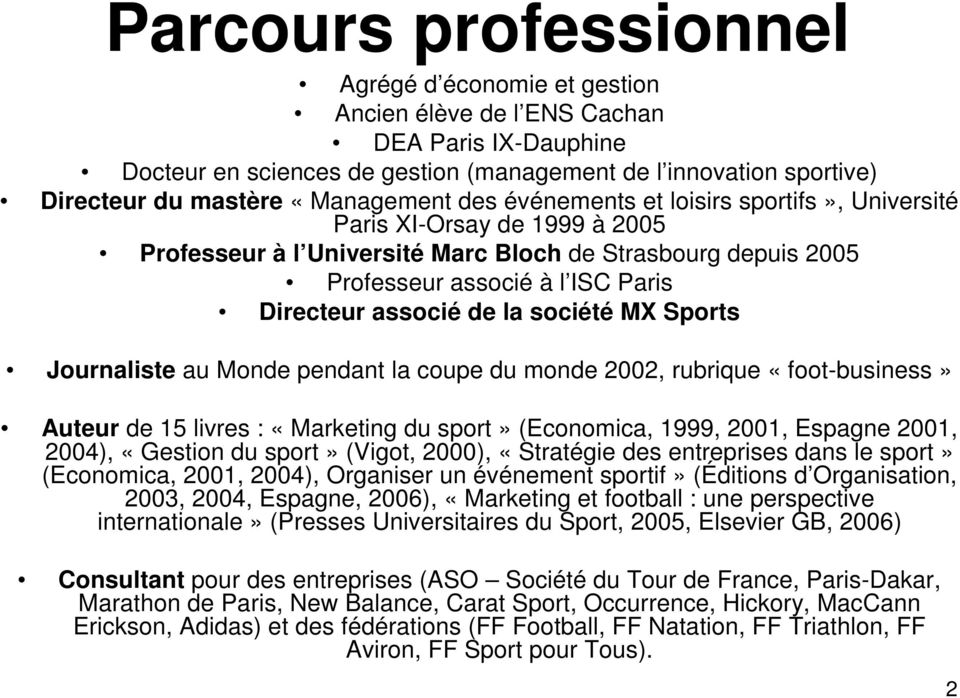 associé de la société MX Sports Journaliste au Monde pendant la coupe du monde 2002, rubrique «foot-business» Auteur de 15 livres : «Marketing du sport» (Economica, 1999, 2001, Espagne 2001, 2004),