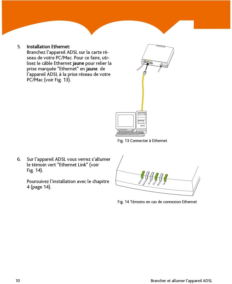 (voir Fig. 13). Ethernet USB Power Off / On Fig. 13 Connecter à Ethernet 6.