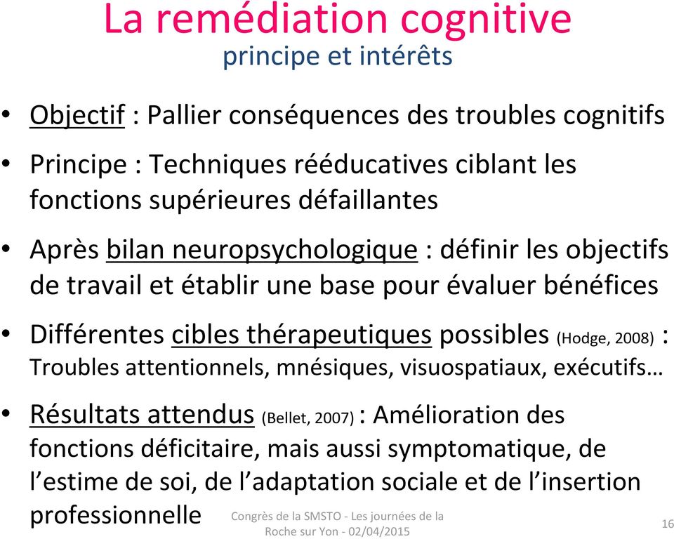 Différentes cibles thérapeutiquespossibles (Hodge, 2008): Troubles attentionnels, mnésiques, visuospatiaux, exécutifs Résultats attendus (Bellet, 2007) :