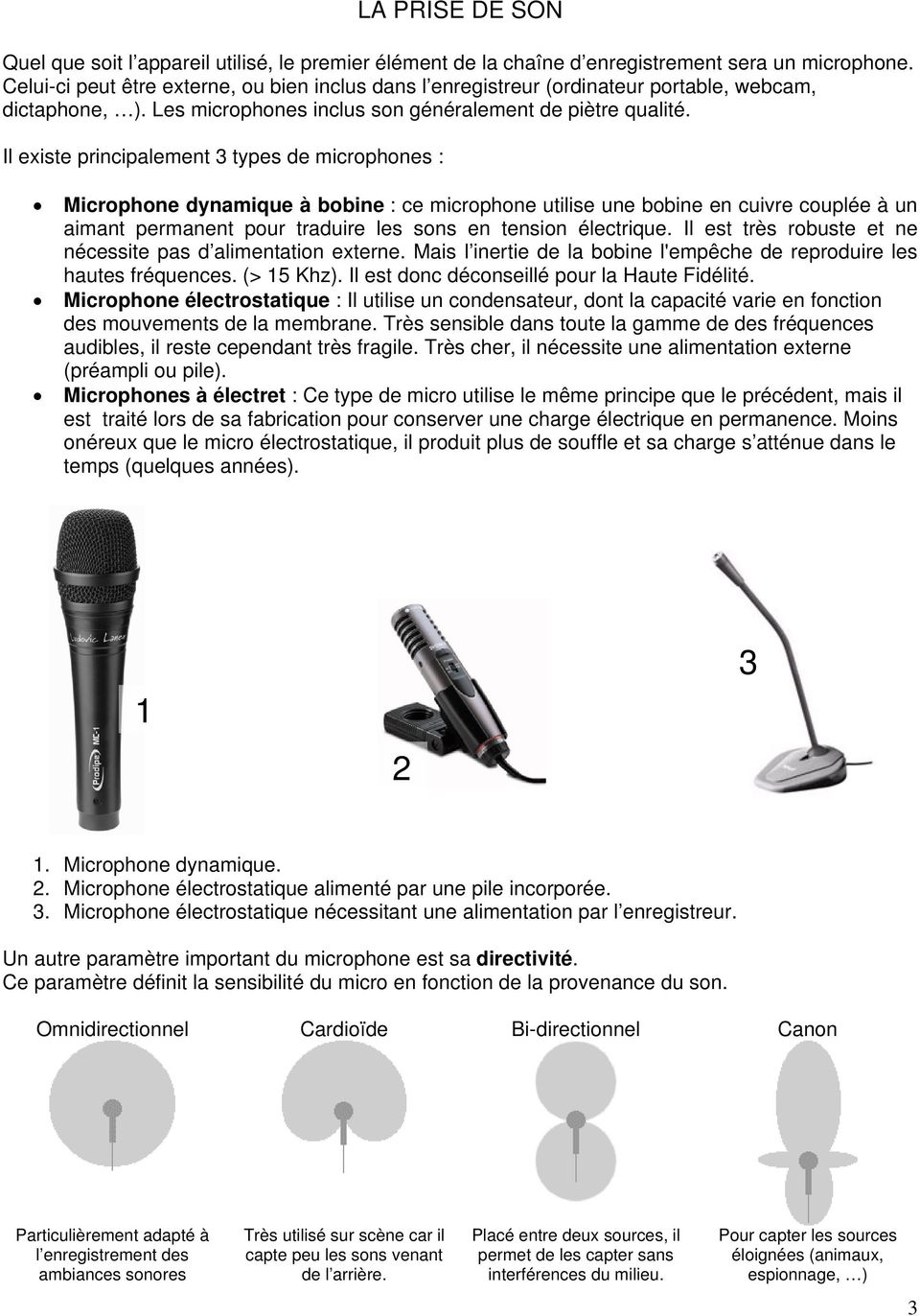 Il existe principalement 3 types de microphones : Microphone dynamique à bobine : ce microphone utilise une bobine en cuivre couplée à un aimant permanent pour traduire les sons en tension électrique.