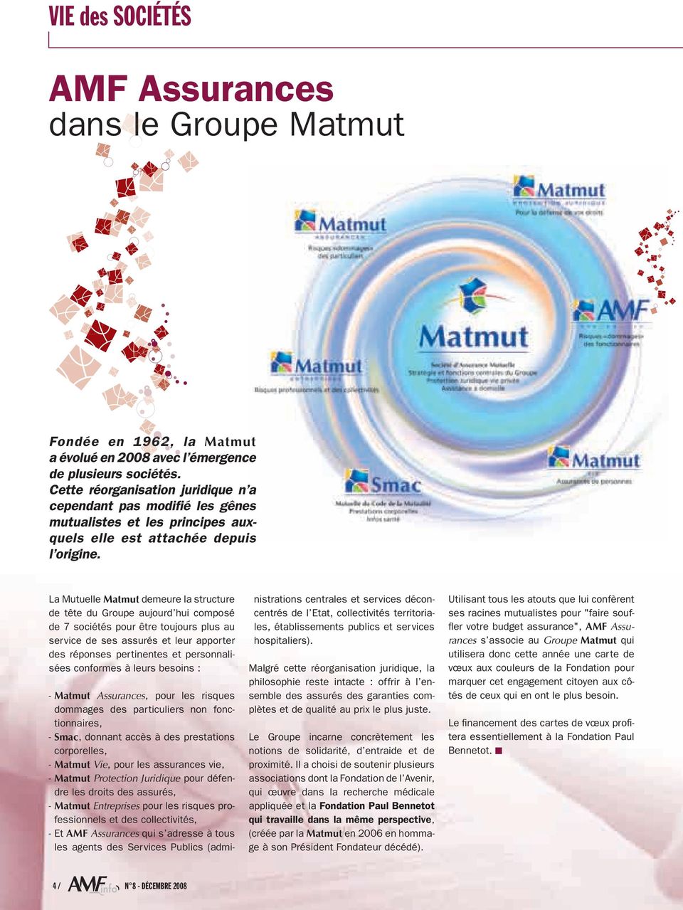 La Mutuelle Matmut demeure la structure de tête du Groupe aujourd hui composé de 7 sociétés pour être toujours plus au service de ses assurés et leur apporter des réponses pertinentes et