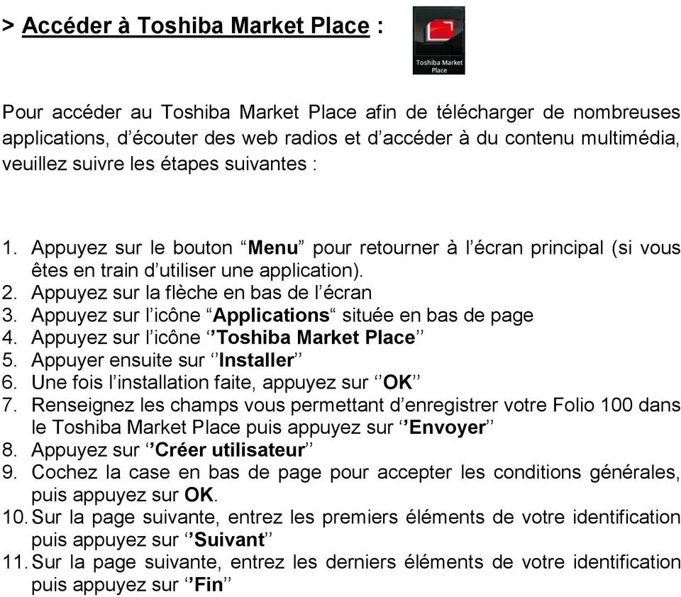 Appuyez sur l icône Applications située en bas de page 4. Appuyez sur l icône Toshiba Market Place 5. Appuyer ensuite sur Installer 6. Une fois l installation faite, appuyez sur OK 7.