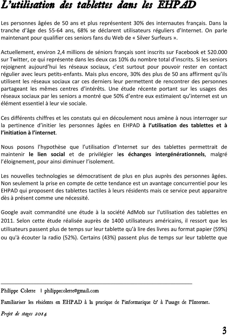 Actuellement, environ 2,4 millions de séniors français sont inscrits sur Facebook et 520.000 sur Twitter, ce qui représente dans les deux cas 10% du nombre total d inscrits.