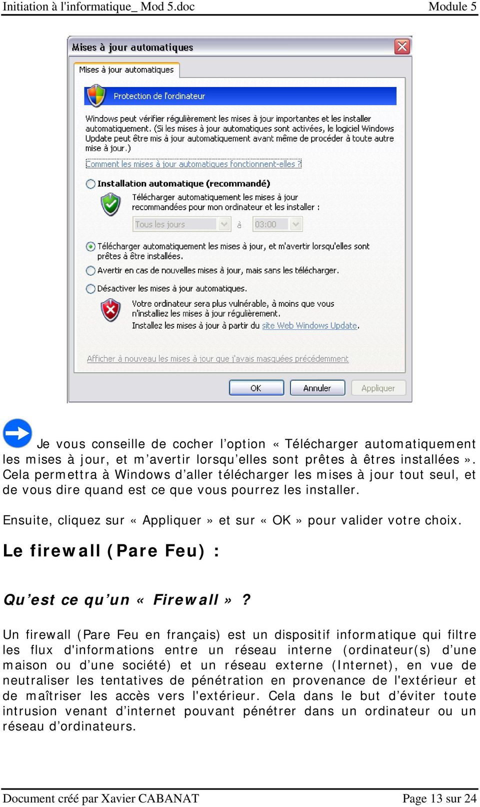 Ensuite, cliquez sur «Appliquer» et sur «OK» pour valider votre choix. Le firewall (Pare Feu) : Qu est ce qu un «Firewall»?