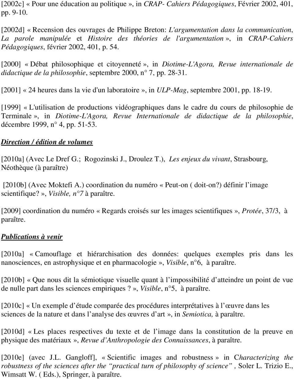 2002, 401, p. 54. [2000] «Débat philosophique et citoyenneté», in Diotime-L'Agora, Revue internationale de didactique de la philosophie, septembre 2000, n 7, pp. 28-31.