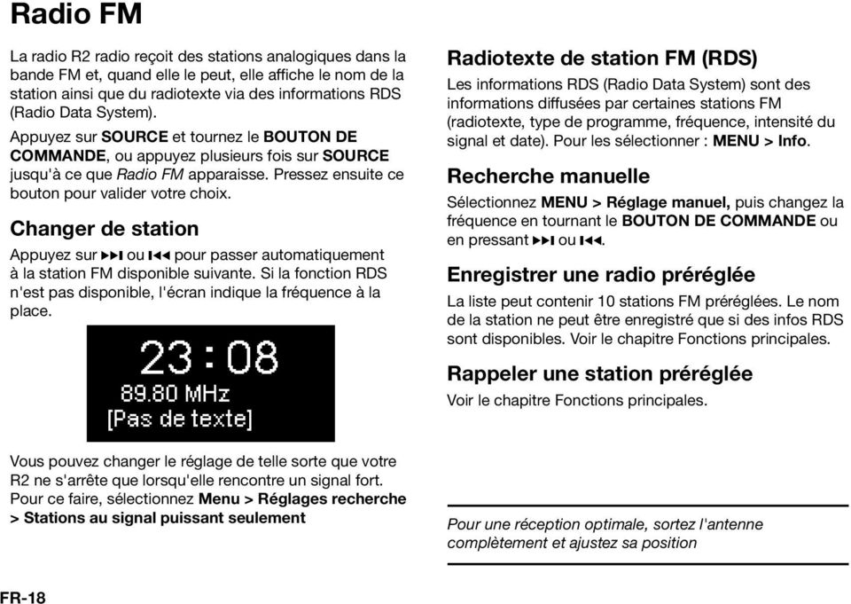 Changer de station Appuyez sur ou pour passer automatiquement à la station FM disponible suivante. Si la fonction RDS n'est pas disponible, l'écran indique la fréquence à la place.
