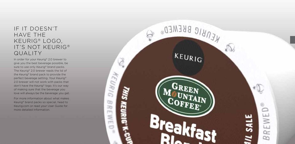 0 brewer reads the lid of the Keurig brand pack to provide the perfect beverage setting. Your Keurig 2.