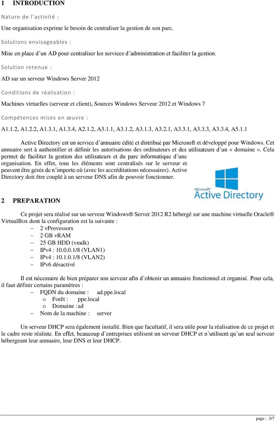Solution retenue : AD sur un serveur Windows Server 2012 Conditions de réalisation : Machines virtuelles (serveur et client), Sources Windows Serveur 2012 et Windows 7 Compétences mises en œuvre : A1.