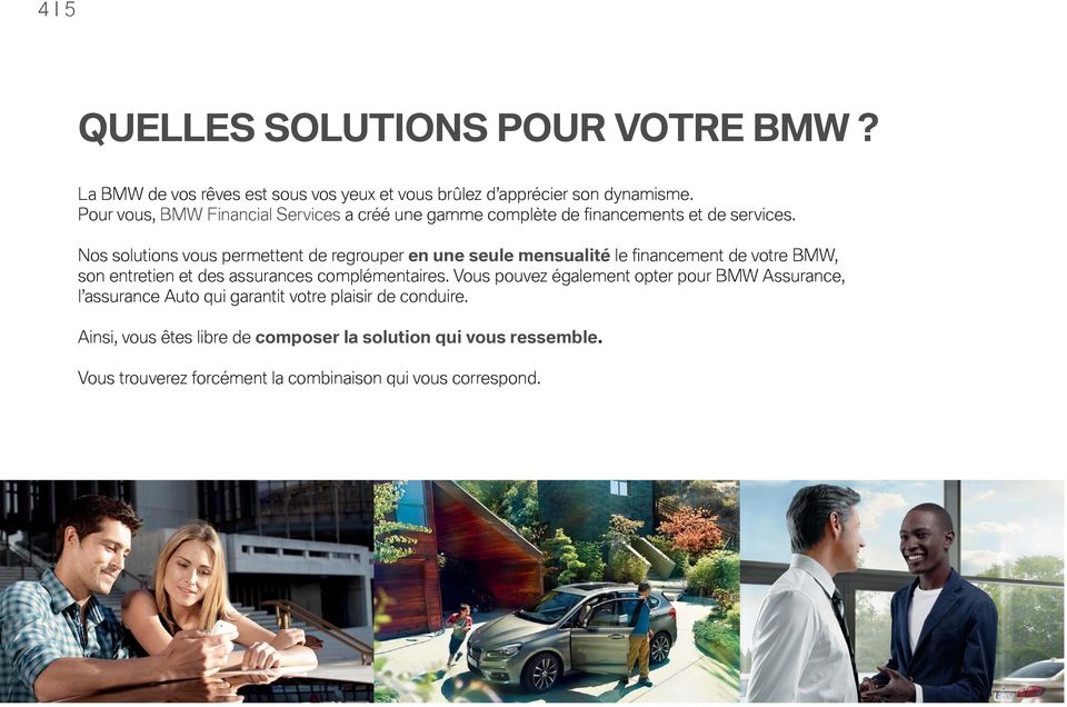 Nos solutions vous permettent de regrouper en une seule mensualité le fi nancement de votre BMW, son entretien et des assurances complémentaires.