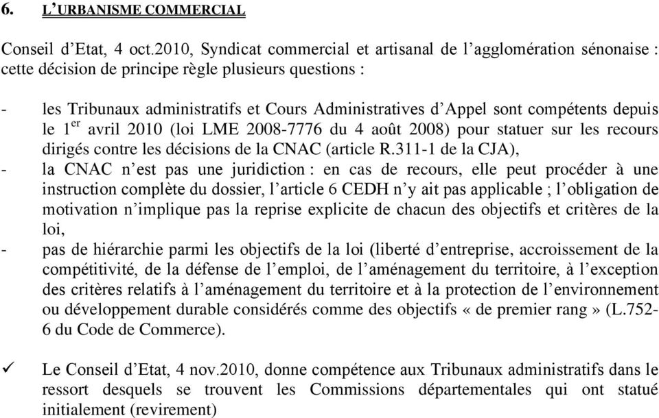 compétents depuis le 1 er avril 2010 (loi LME 2008-7776 du 4 août 2008) pour statuer sur les recours dirigés contre les décisions de la CNAC (article R.