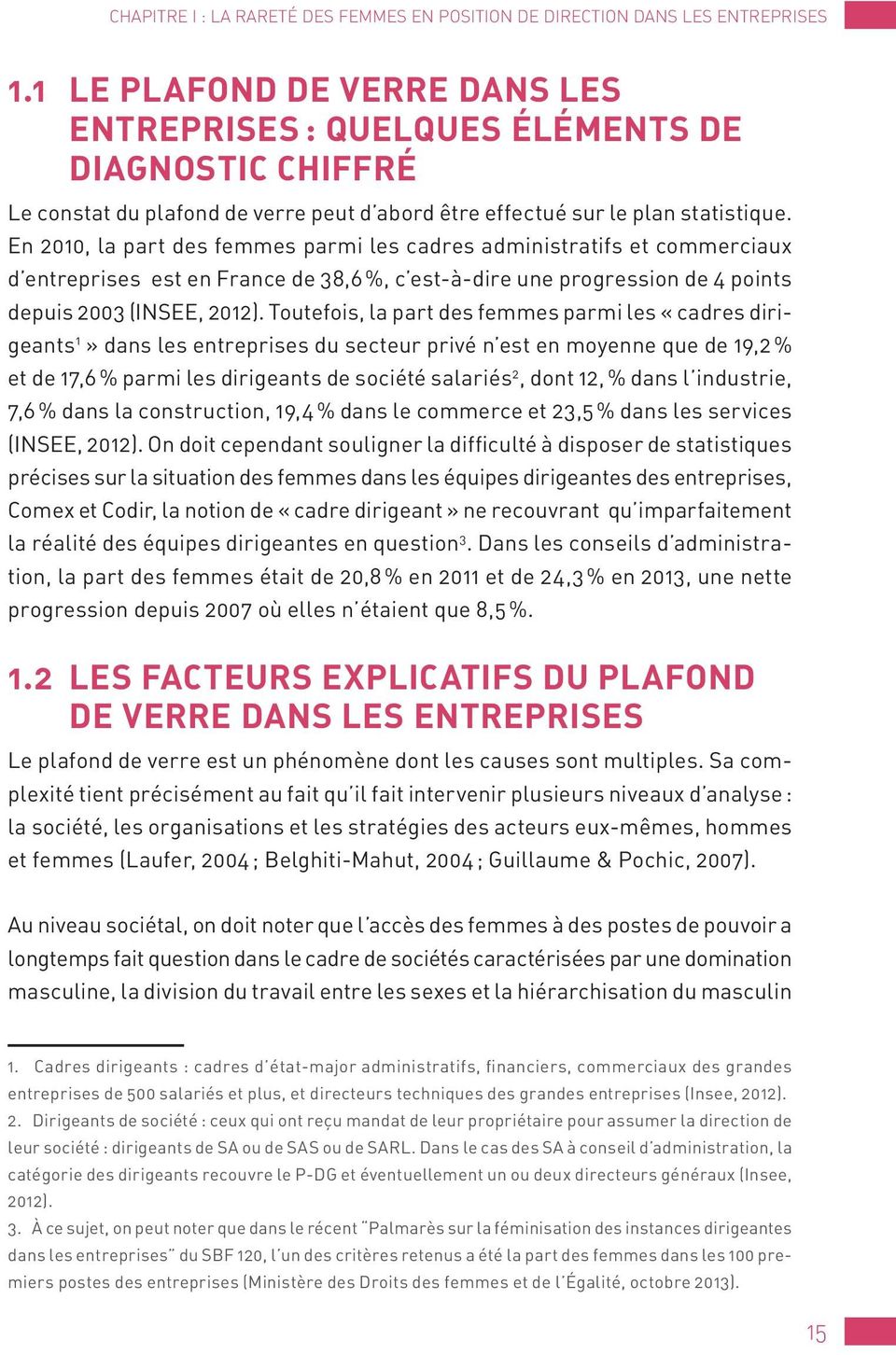 En 2010, la part des femmes parmi les cadres administratifs et commerciaux d entreprises est en France de 38,6 %, c est-à-dire une progression de 4 points depuis 2003 (INSEE, 2012).