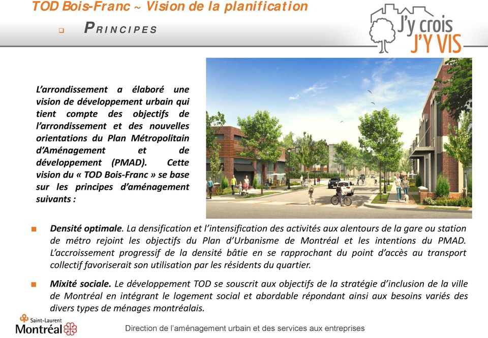 La densification et l intensification des activités aux alentours de la gare ou station de métro rejoint les objectifs du Plan d Urbanisme de Montréal et les intentions du PMAD.