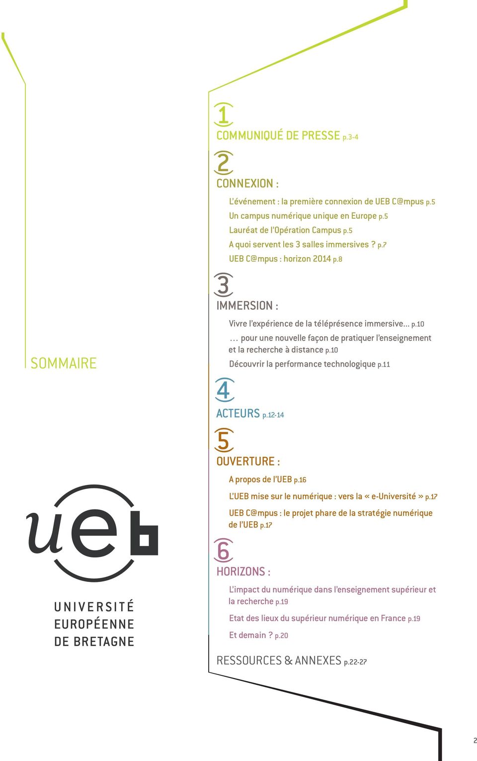 10 Découvrir la performance technologique p.11 4 ACTEURS p.12-14 5 OUVERTURE : A propos de l UEB p.16 L UEB mise sur le numérique : vers la «e-université» p.