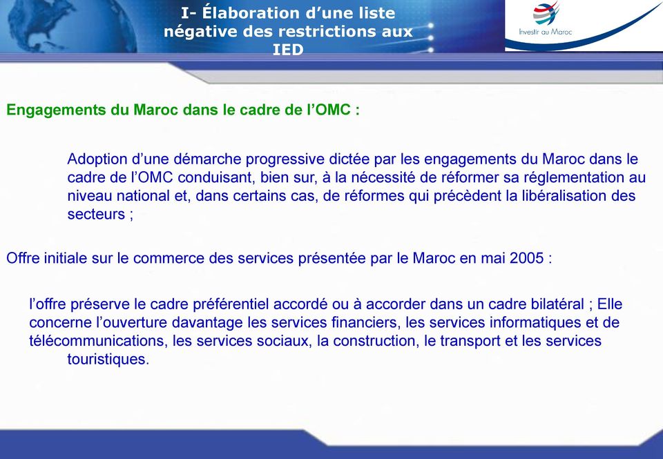 commerce des services présentée par le Maroc en mai 2005 : l offre préserve le cadre préférentiel accordé ou à accorder dans un cadre bilatéral ; Elle concerne l ouverture davantage les services