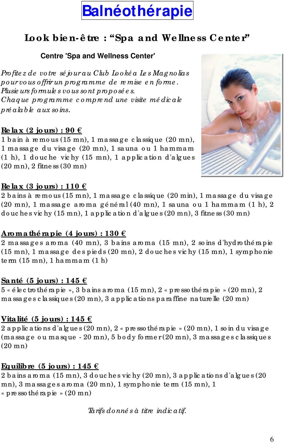 Relax (2 jours) : 90 1 bain à remous (15 mn), 1 massage classique (20 mn), 1 massage du visage (20 mn), 1 sauna ou 1 hammam (1 h), 1 douche vichy (15 mn), 1 application d'algues (20 mn), 2 fitness