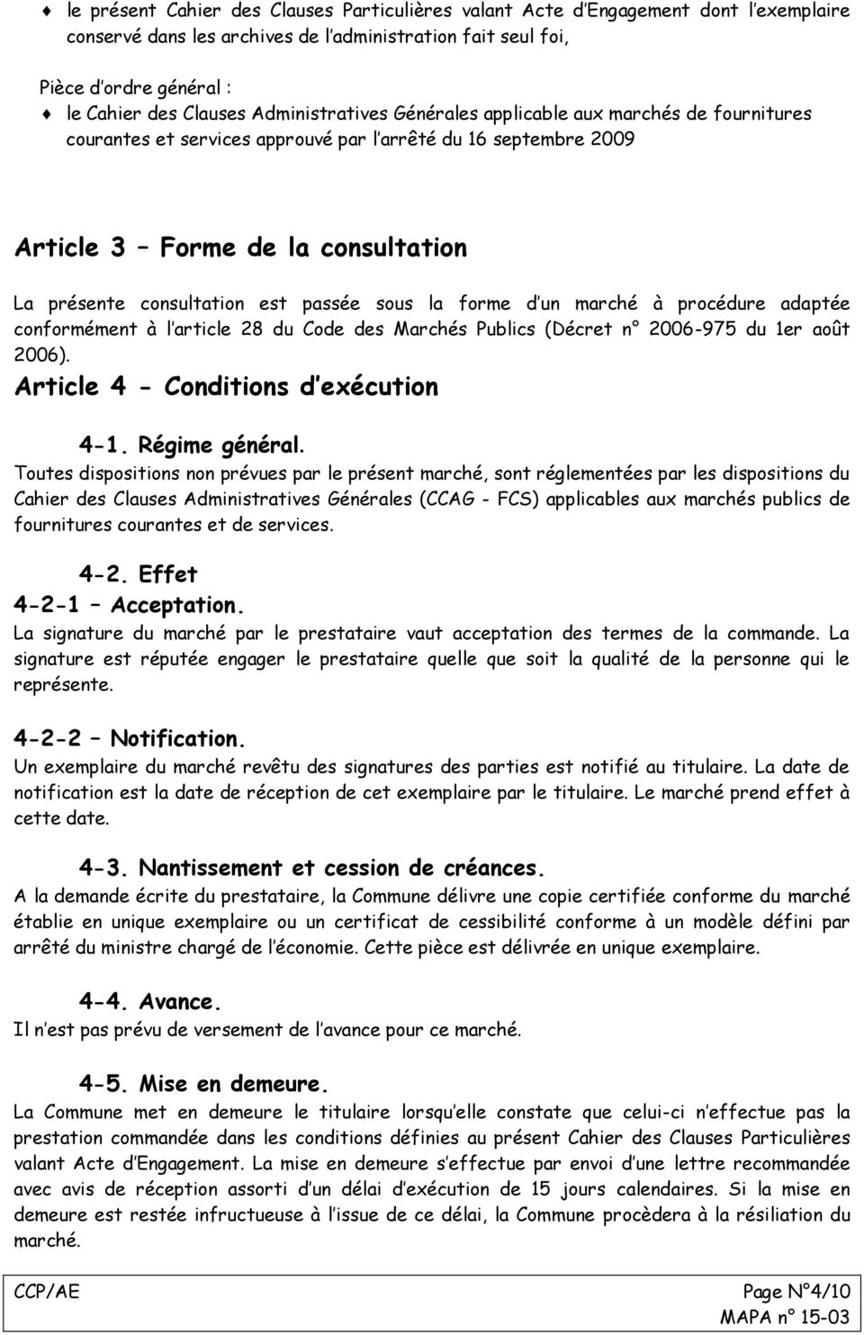 sous la forme d un marché à procédure adaptée conformément à l article 28 du Code des Marchés Publics (Décret n 2006-975 du 1er août 2006). Article 4 - Conditions d exécution 4-1. Régime général.