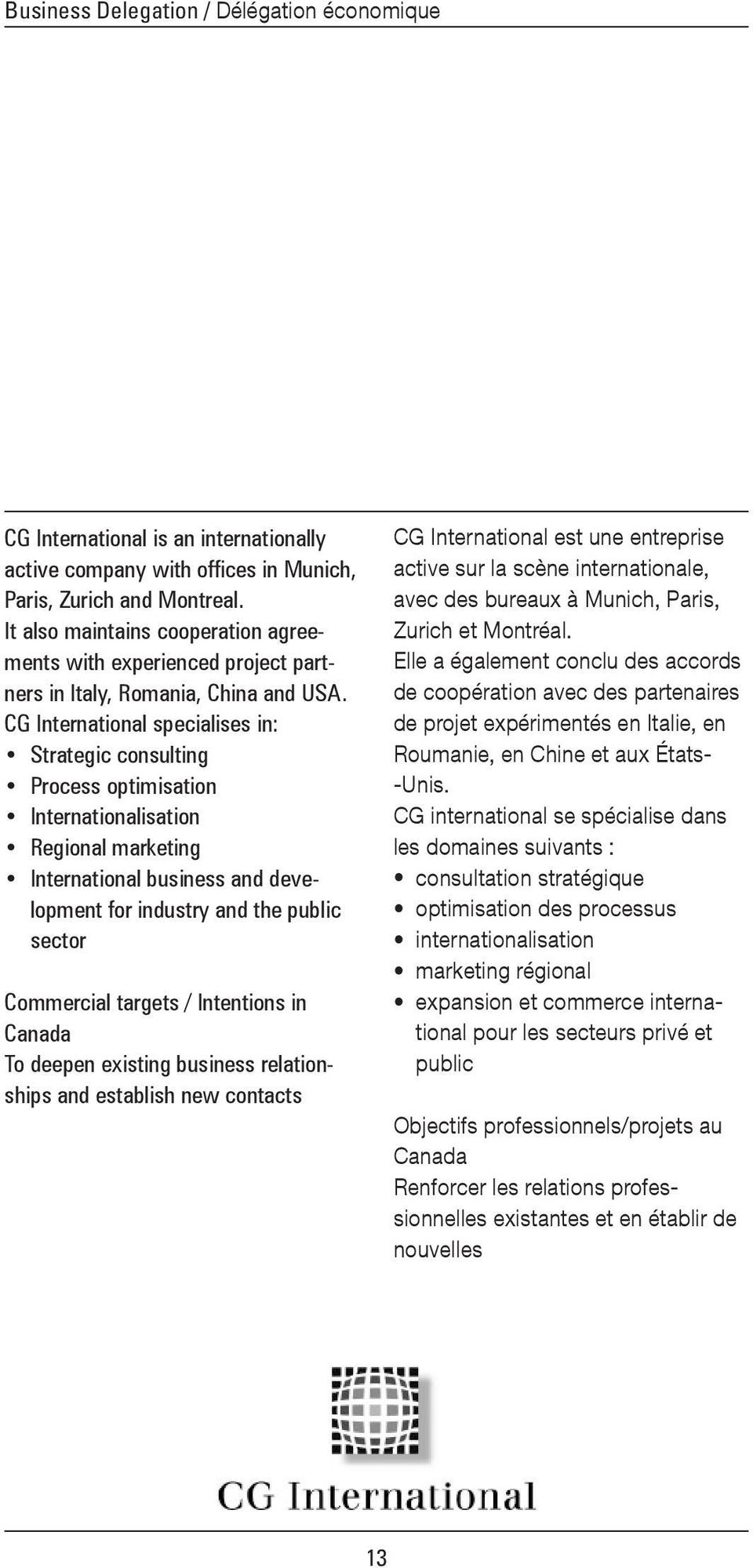 CG International specialises in: Strategic consulting Process optimisation Internationalisation Regional marketing International business and development for industry and the public sector Commercial