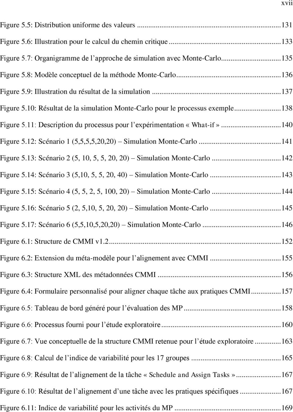 10: Résultat de la simulation Monte-Carlo pour le processus exemple... 138 Figure 5.11: Description du processus pour l expérimentation «What-if»... 140 Figure 5.