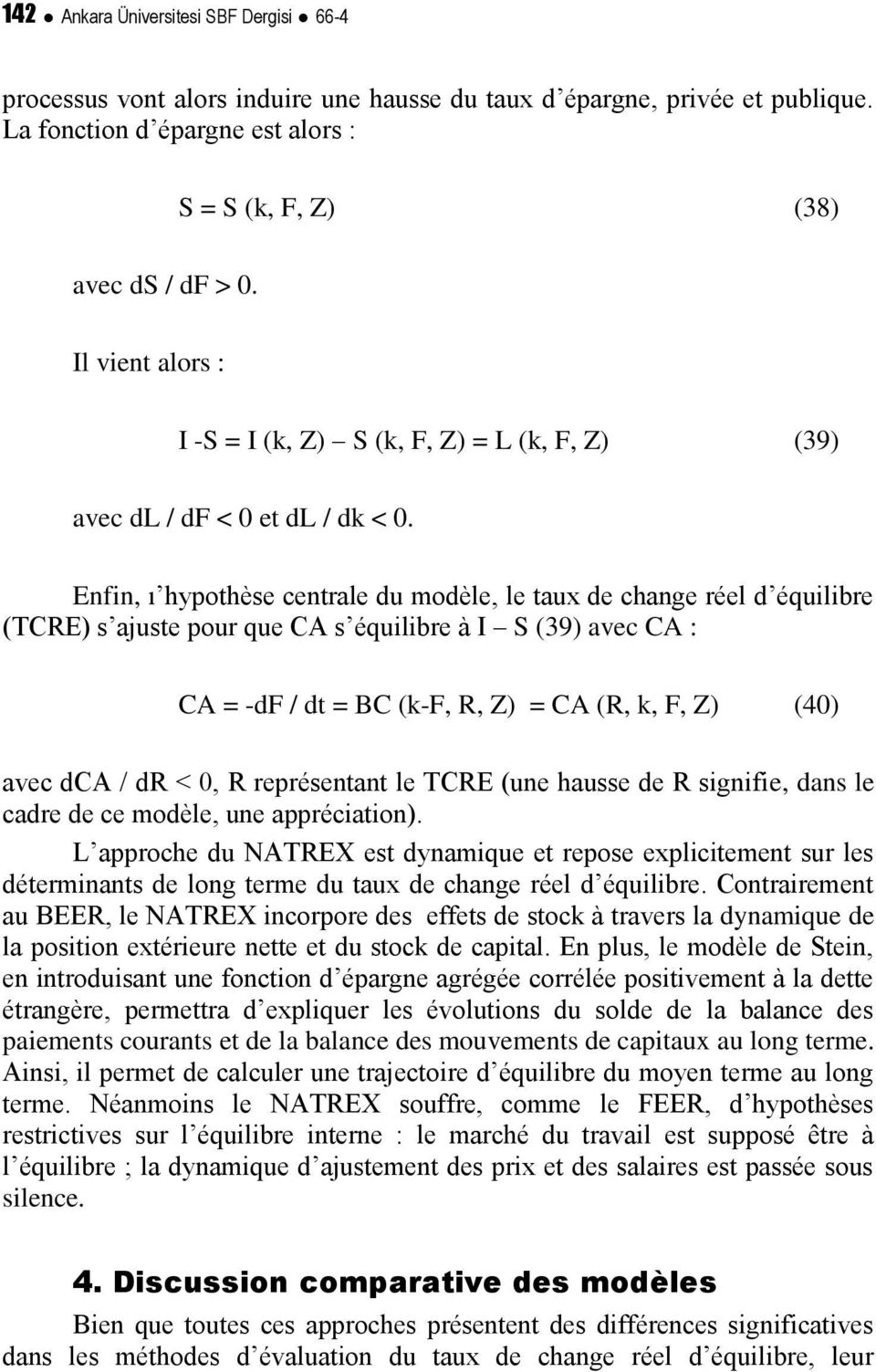 Enfin, ı hypohèse cenrale du modèle, le aux de change réel d équilibre (TCRE) s ajuse pour que CA s équilibre à I S (39) avec CA : CA = -df / d = BC (k-f, R, Z) = CA (R, k, F, Z) (40) avec dca / dr <