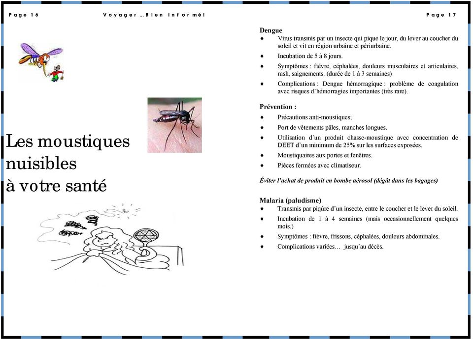 (durée de 1 à 3 semaines) Complications : Dengue hémorragique : problème de coagulation avec risques d hémorragies importantes (très rare).