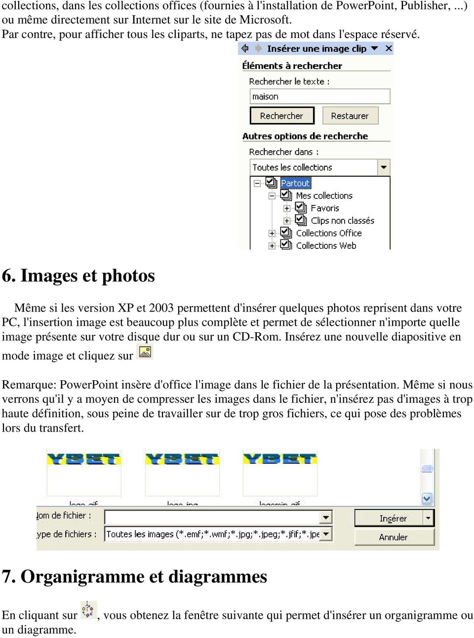 Images et photos Même si les version XP et 2003 permettent d'insérer quelques photos reprisent dans votre PC, l'insertion image est beaucoup plus complète et permet de sélectionner n'importe quelle