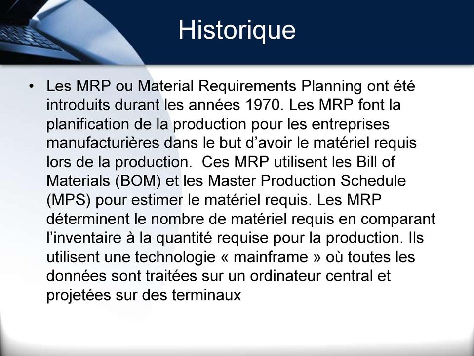 Ces MRP utilisent les Bill of Materials (BOM) et les Master Production Schedule (MPS) pour estimer le matériel requis.