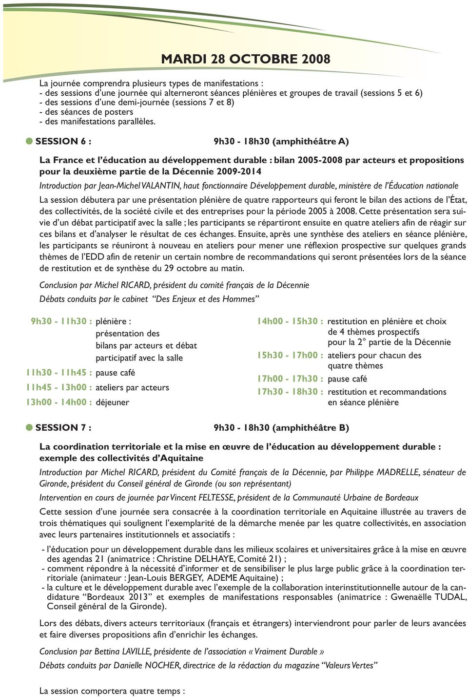 SESSION 6 : 9h30-18h30 (amphithéâtre A) La France et l éducation au développement durable : bilan 2005-2008 par acteurs et propositions pour la deuxième partie de la Décennie 2009-2014 Introduction
